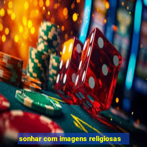 sonhar com imagens religiosas